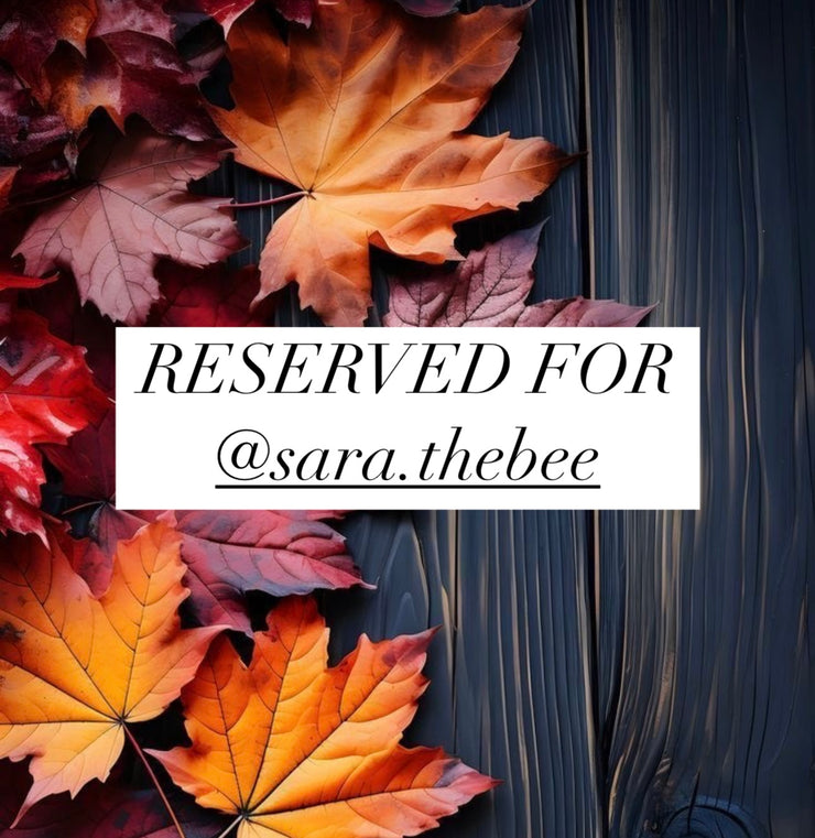 Reserved for @sara.thebee